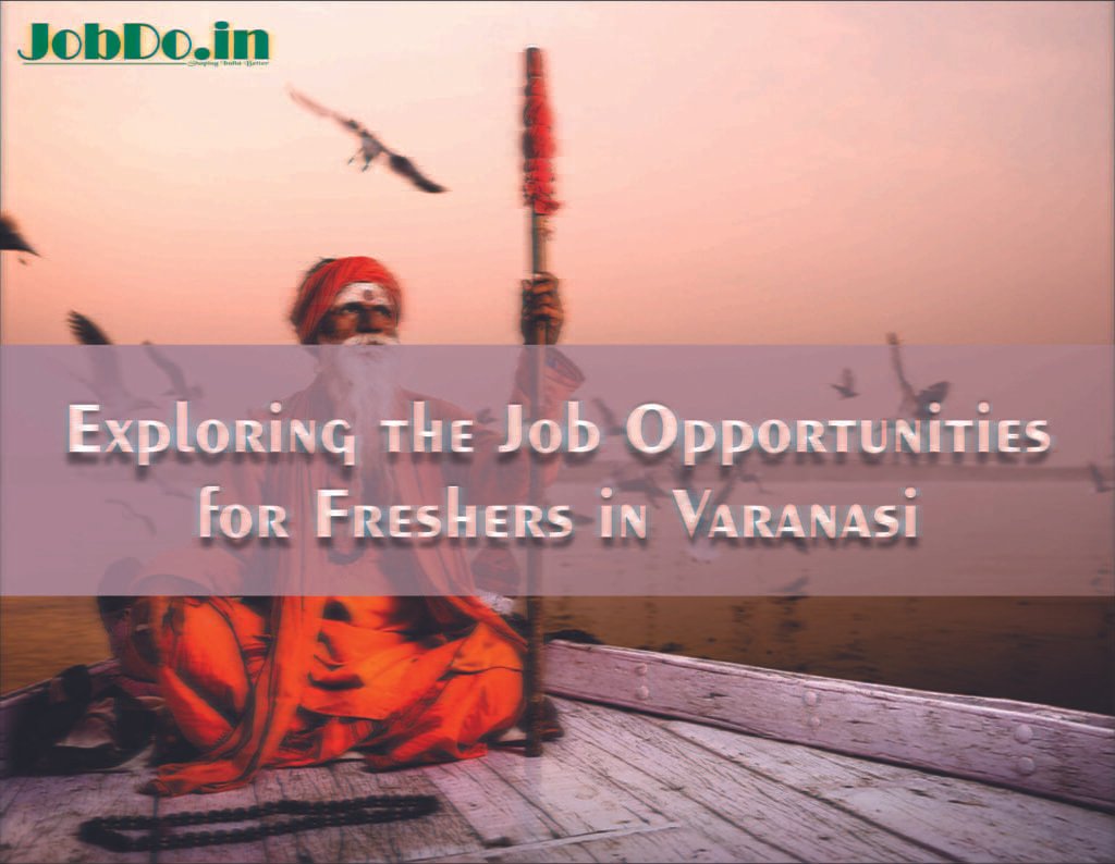 Exploring the Job Opportunities for Freshers in Varanasi 1 Exploring the Job Opportunities for Freshers in Varanasi Jobdo