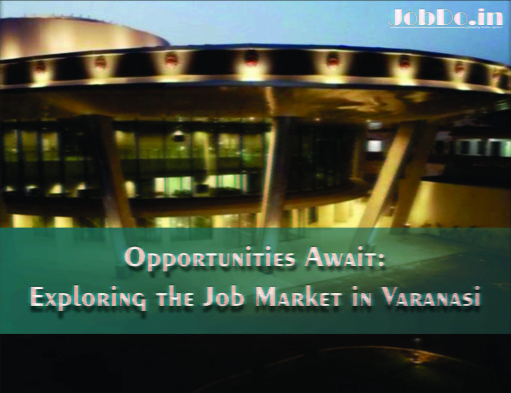 Opportunities Await Exploring the Job Market in Varanasi Jobdo