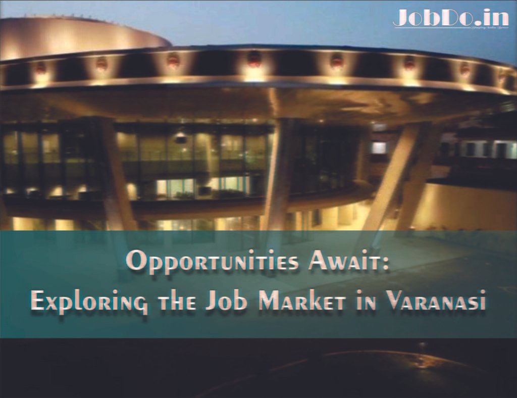 Opportunities Await: Exploring the Job Market in Varanasi 1 Opportunities Await Exploring the Job Market in Varanasi Jobdo
