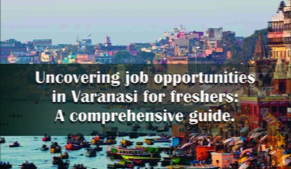 Uncovering job opportunities in Varanasi for freshers Jobdo
